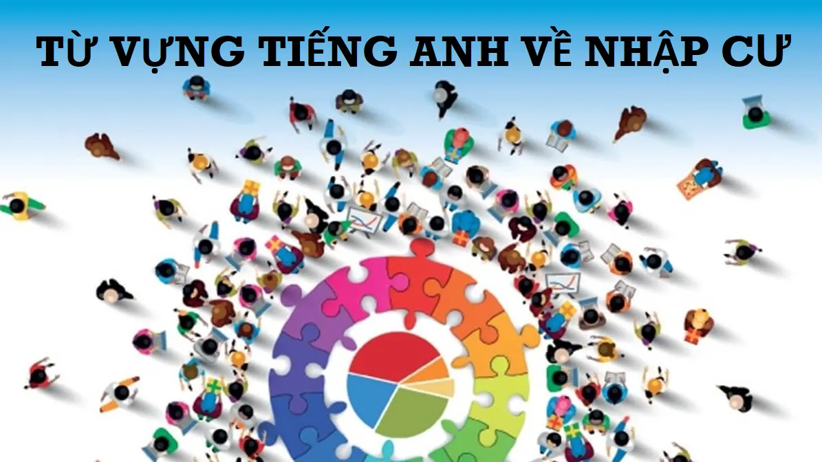 Tổng hợp 99+ từ vựng tiếng Anh về nhập cư thông dụng nhất