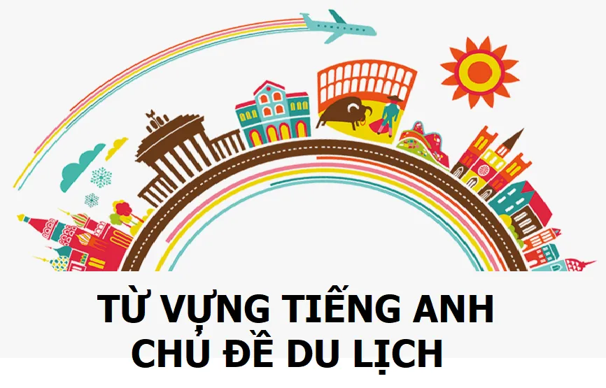 300+ từ vựng tiếng Anh chủ đề du lịch thông dụng nhất