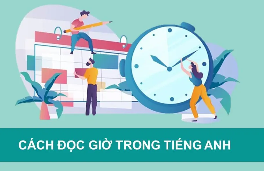 Cách đọc giờ trong tiếng Anh đơn giản và chính xác nhất